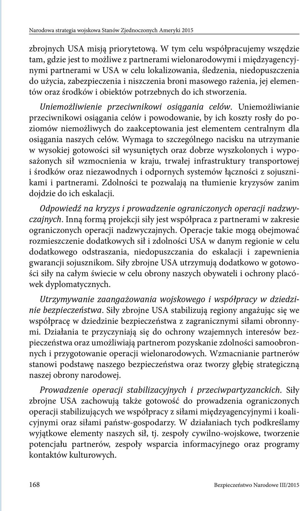 zabezpieczenia i niszczenia broni masowego rażenia, jej elementów oraz środków i obiektów potrzebnych do ich stworzenia. Uniemożliwienie przeciwnikowi osiągania celów.