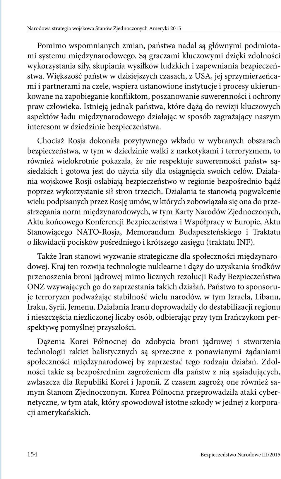 Większość państw w dzisiejszych czasach, z USA, jej sprzymierzeńcami i partnerami na czele, wspiera ustanowione instytucje i procesy ukierunkowane na zapobieganie konfliktom, poszanowanie