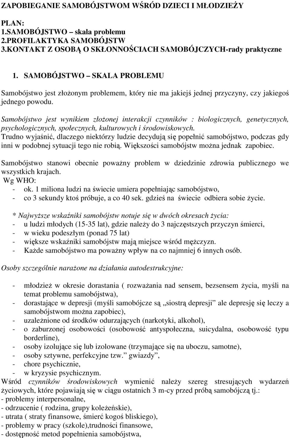 Samobójstwo jest wynikiem złożonej interakcji czynników : biologicznych, genetycznych, psychologicznych, społecznych, kulturowych i środowiskowych.