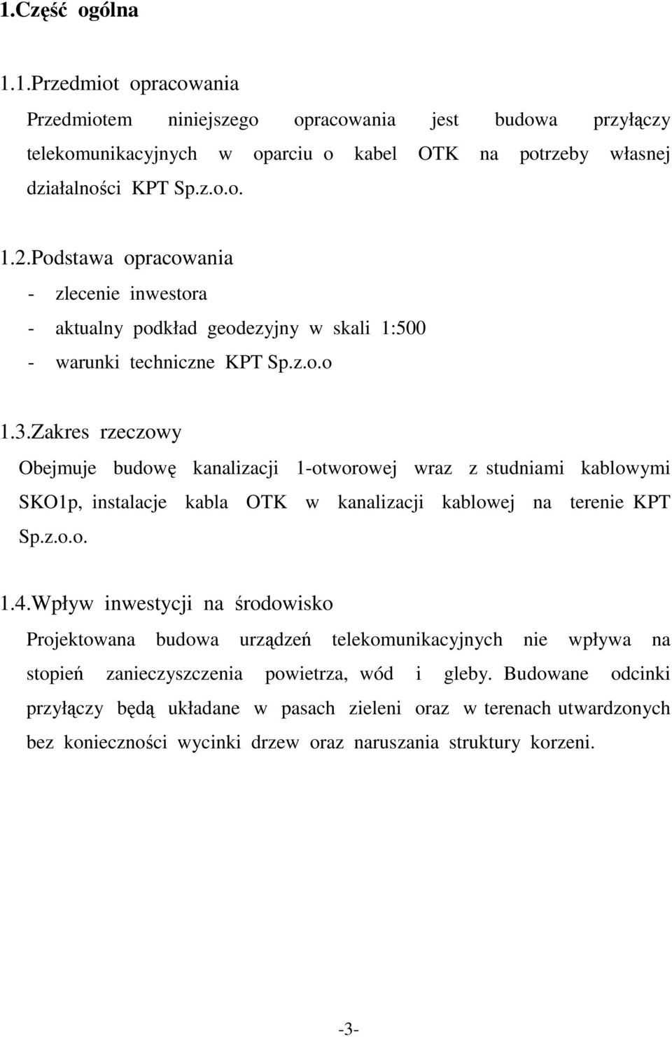 Zakres rzeczowy Obejmuje budowę kanalizacji 1-otworowej wraz z studniami kablowymi SKO1p, instalacje kabla OTK w kanalizacji kablowej na terenie KPT Sp.z.o.o. 1.4.