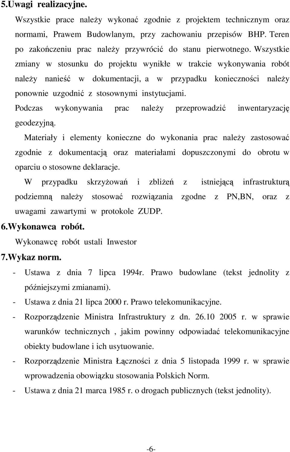 Wszystkie zmiany w stosunku do projektu wynikłe w trakcie wykonywania robót należy nanieść w dokumentacji, a w przypadku konieczności należy ponownie uzgodnić z stosownymi instytucjami.