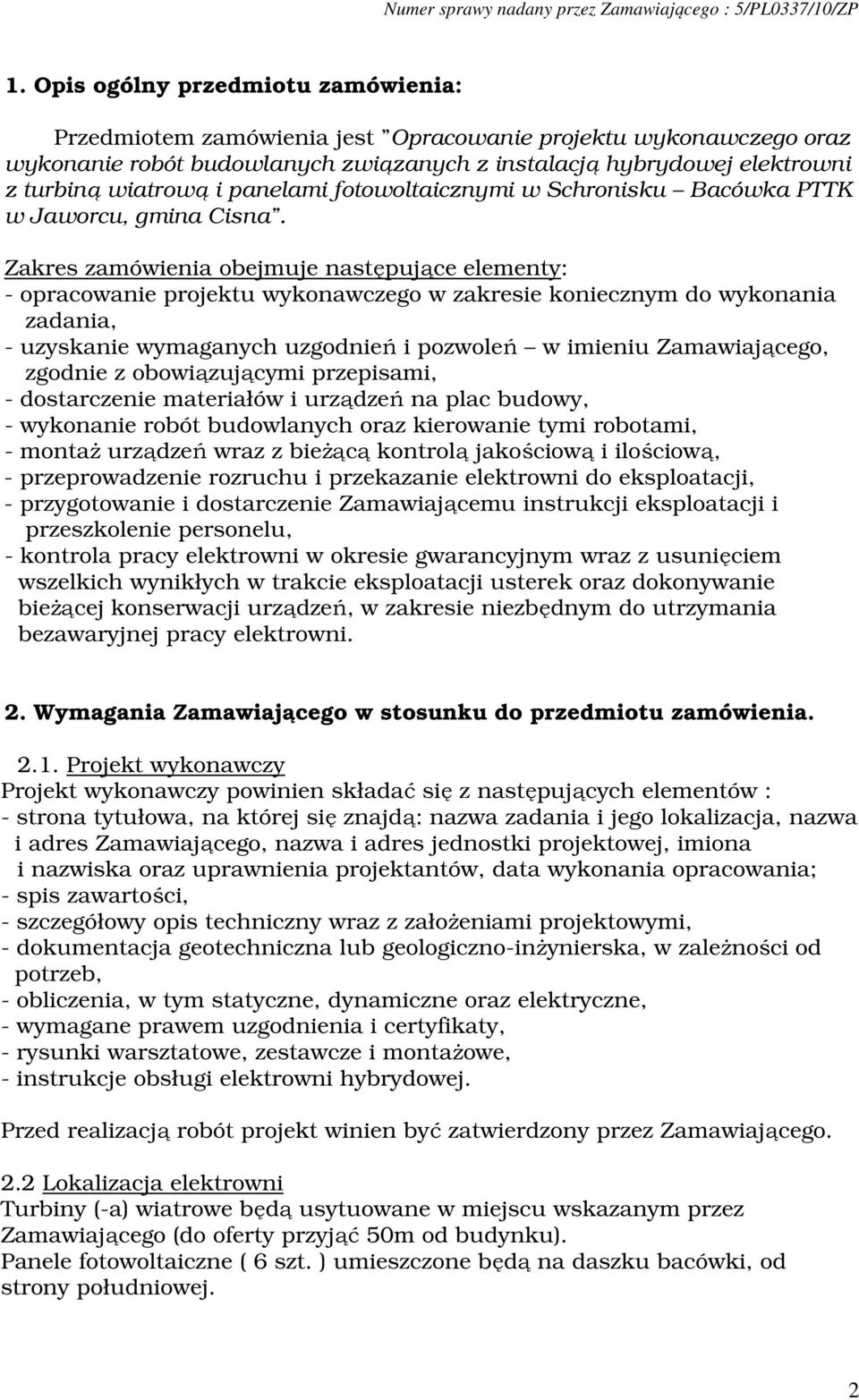 Zakres zamówienia obejmuje następujące elementy: - opracowanie projektu wykonawczego w zakresie koniecznym do wykonania zadania, - uzyskanie wymaganych uzgodnień i pozwoleń w imieniu Zamawiającego,