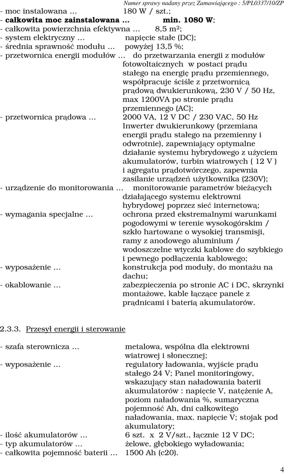 modułów fotowoltaicznych w postaci prądu stałego na energię prądu przemiennego, współpracuje ściśle z przetwornicą prądową dwukierunkową, 230 V / 50 Hz, max 1200VA po stronie prądu przemiennego (AC);