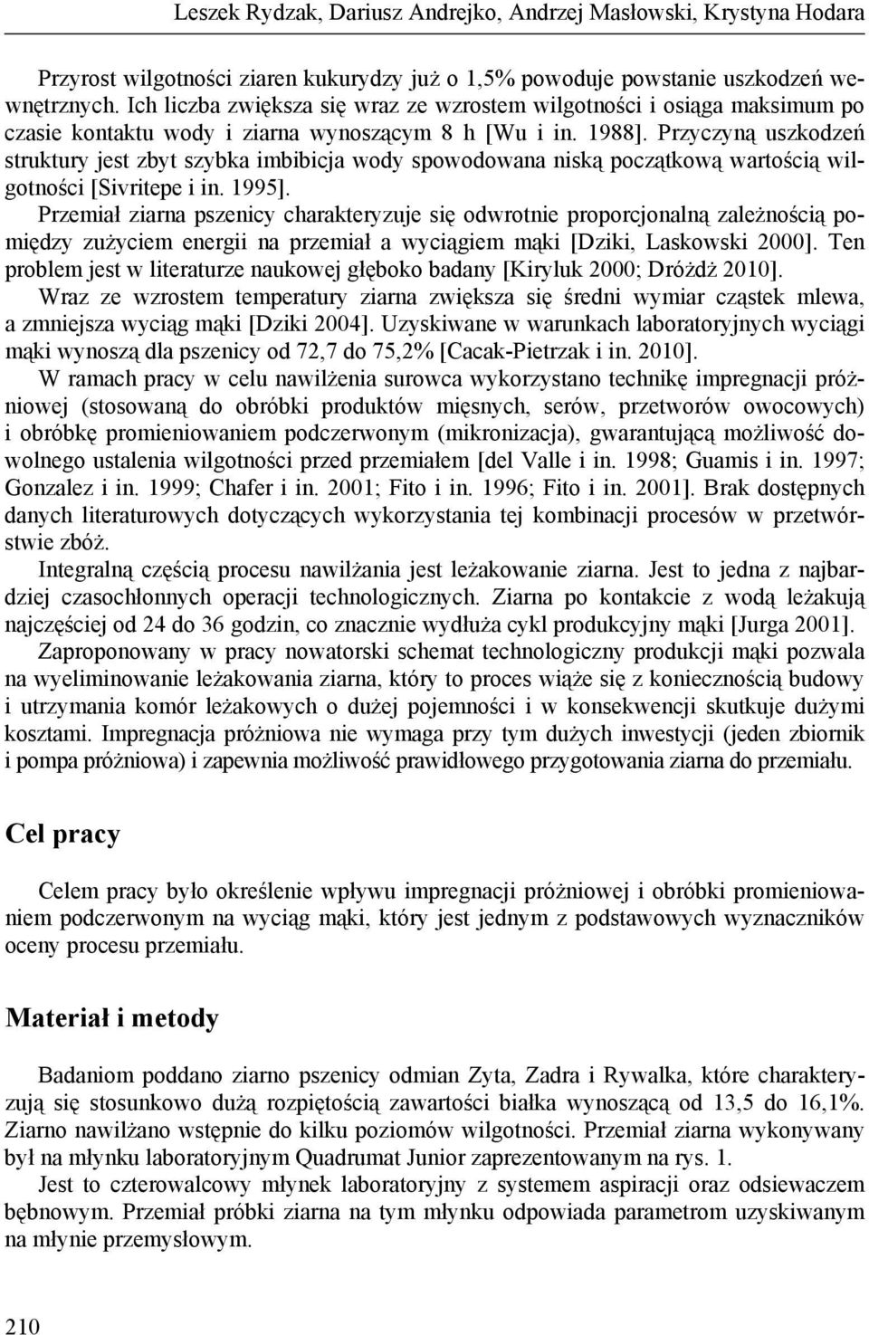 Przyczyną uszkodzeń struktury jest zbyt szybka imbibicja wody spowodowana niską początkową wartością wilgotności [Sivritepe i in. 1995].