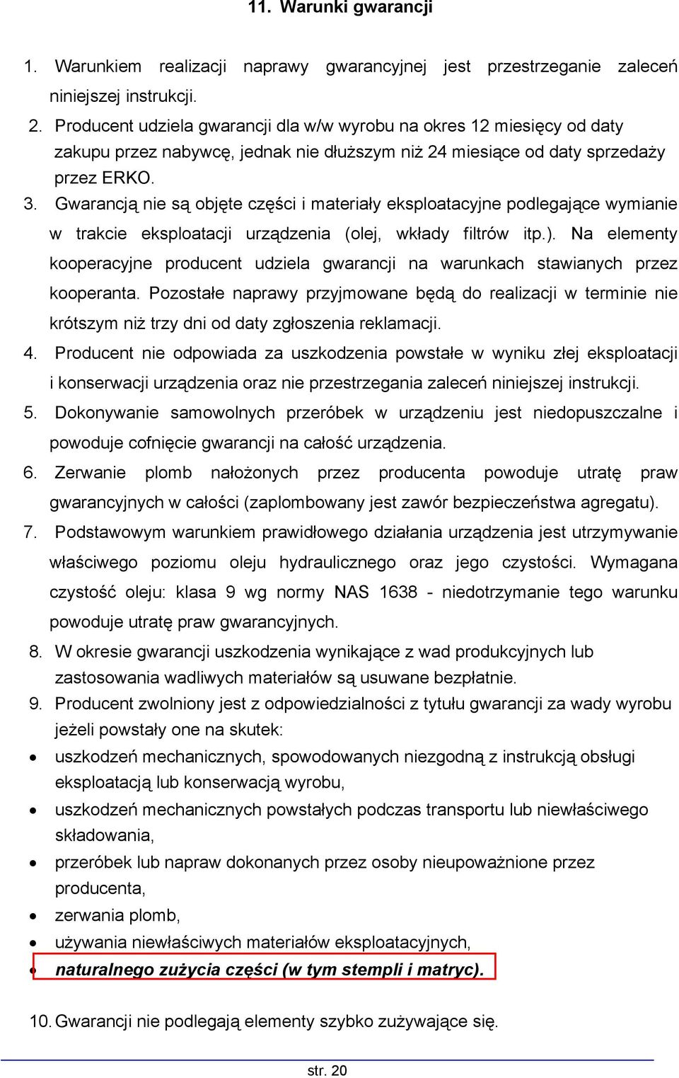 Gwarancją nie są objęte części i materiały eksploatacyjne podlegające wymianie w trakcie eksploatacji urządzenia (olej, wkłady filtrów itp.).