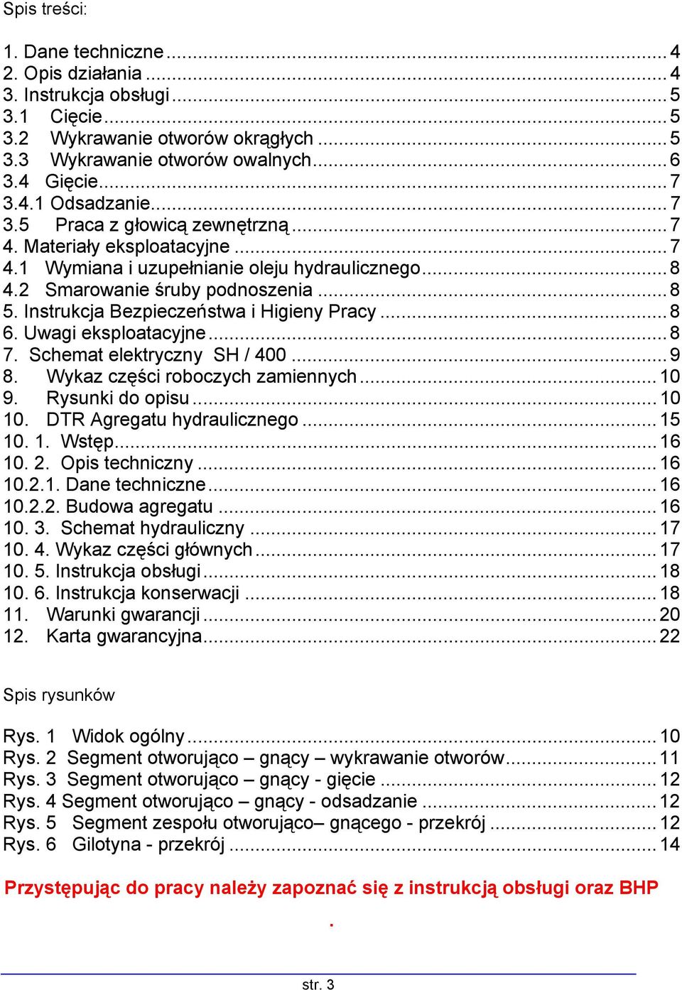 Instrukcja Bezpieczeństwa i Higieny Pracy... 8 6. Uwagi eksploatacyjne... 8 7. Schemat elektryczny SH / 400... 9 8. Wykaz części roboczych zamiennych...10 9. Rysunki do opisu...10 10.