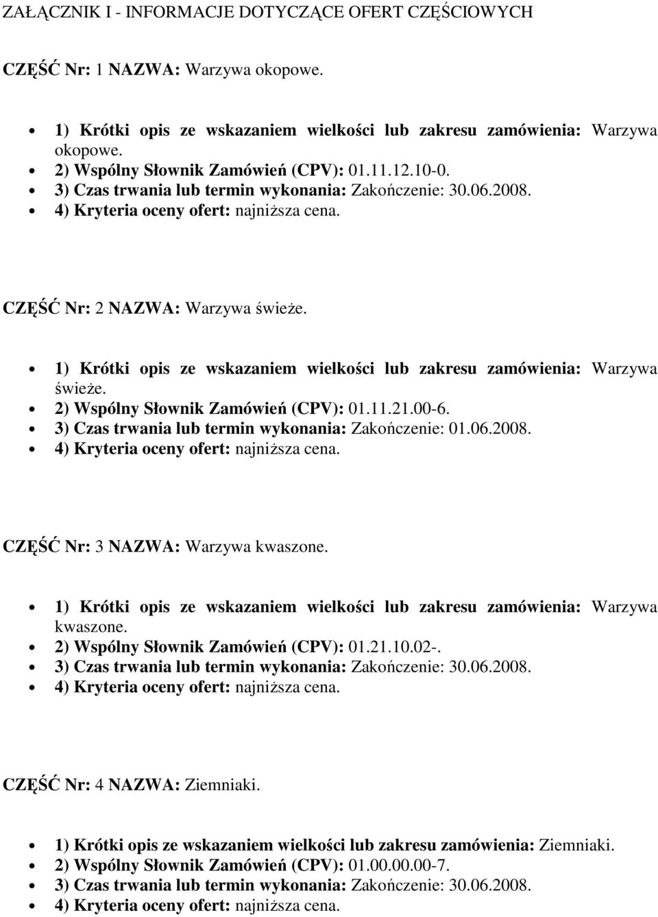 świeŝe. 2) Wspólny Słownik Zamówień (CPV): 01.11.21.00-6. 3) Czas trwania lub termin wykonania: Zakończenie: 01.06.2008.