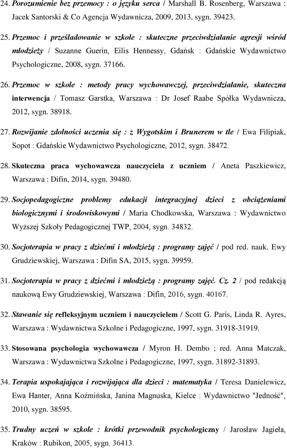 Przemoc w szkole : metody pracy wychowawczej, przeciwdziałanie, skuteczna interwencja / Tomasz Garstka, Warszawa : Dr Josef Raabe Spółka Wydawnicza, 2012, sygn. 38918. 27.