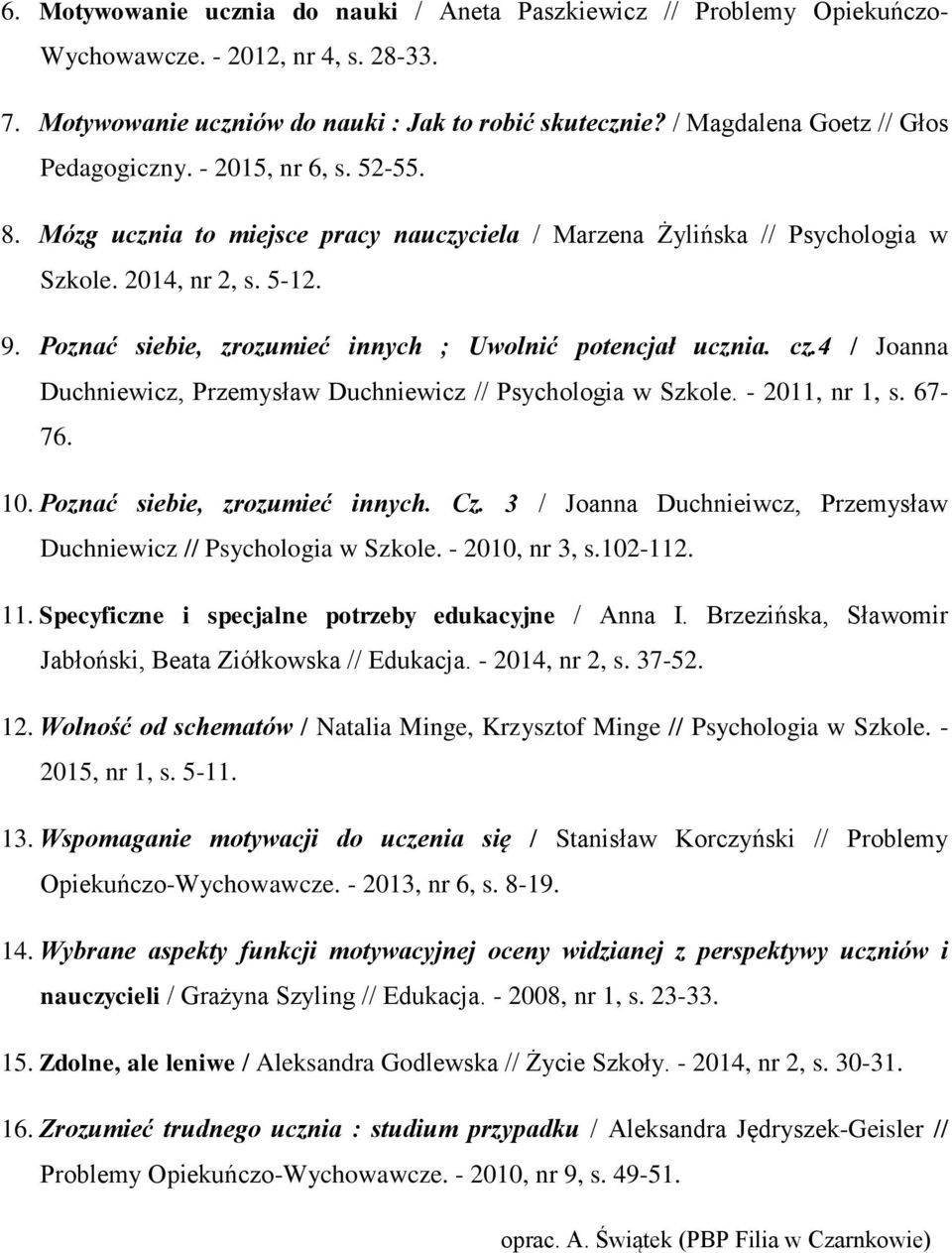 Poznać siebie, zrozumieć innych ; Uwolnić potencjał ucznia. cz.4 / Joanna Duchniewicz, Przemysław Duchniewicz // Psychologia w Szkole. - 2011, nr 1, s. 67-76. 10. Poznać siebie, zrozumieć innych. Cz.