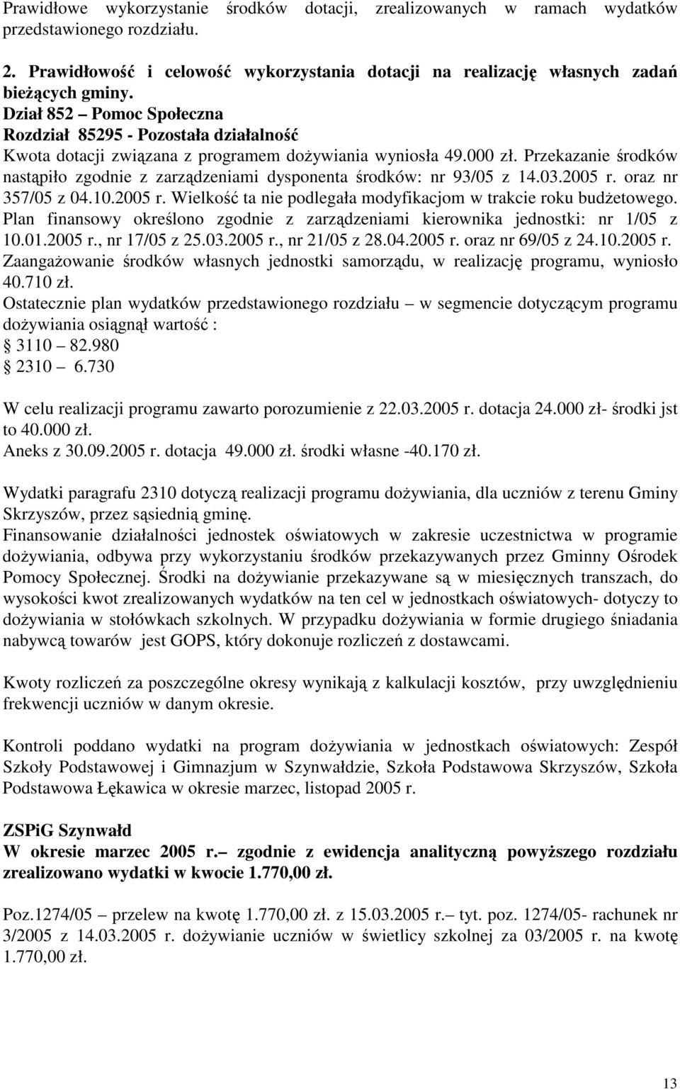 Przekazanie rodków nastpiło zgodnie z zarzdzeniami dysponenta rodków: nr 93/05 z 14.03.2005 r. oraz nr 357/05 z 04.10.2005 r. Wielko ta nie podlegała modyfikacjom w trakcie roku budetowego.