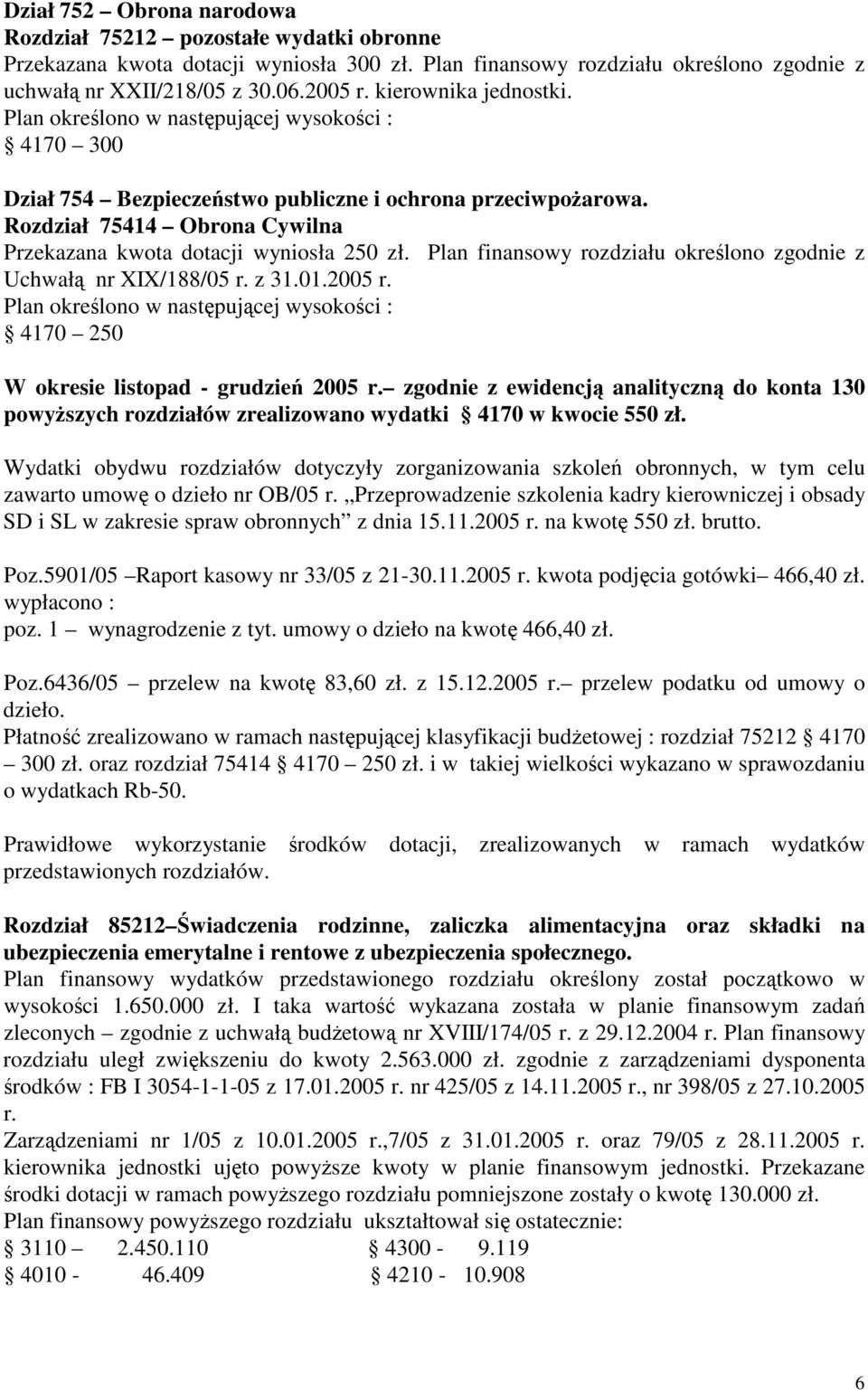 Plan finansowy rozdziału okrelono zgodnie z Uchwał nr XIX/188/05 r. z 31.01.2005 r. Plan okrelono w nastpujcej wysokoci : 4170 250 W okresie listopad - grudzie 2005 r.