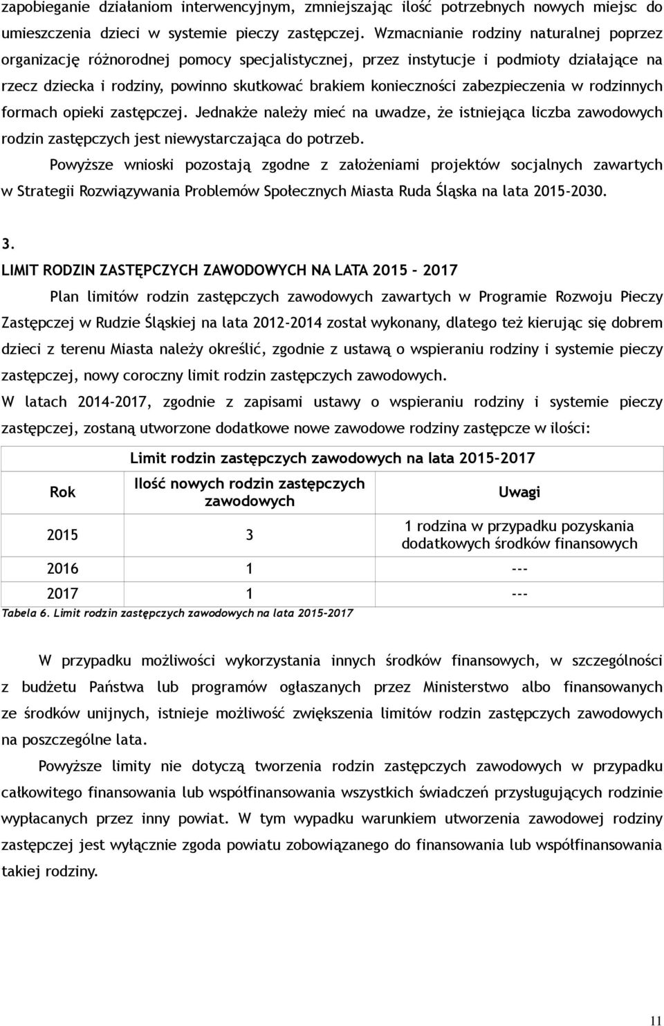 zabezpieczenia w rodzinnych formach opieki zastępczej. Jednakże należy mieć na uwadze, że istniejąca liczba zawodowych rodzin zastępczych jest niewystarczająca do potrzeb.