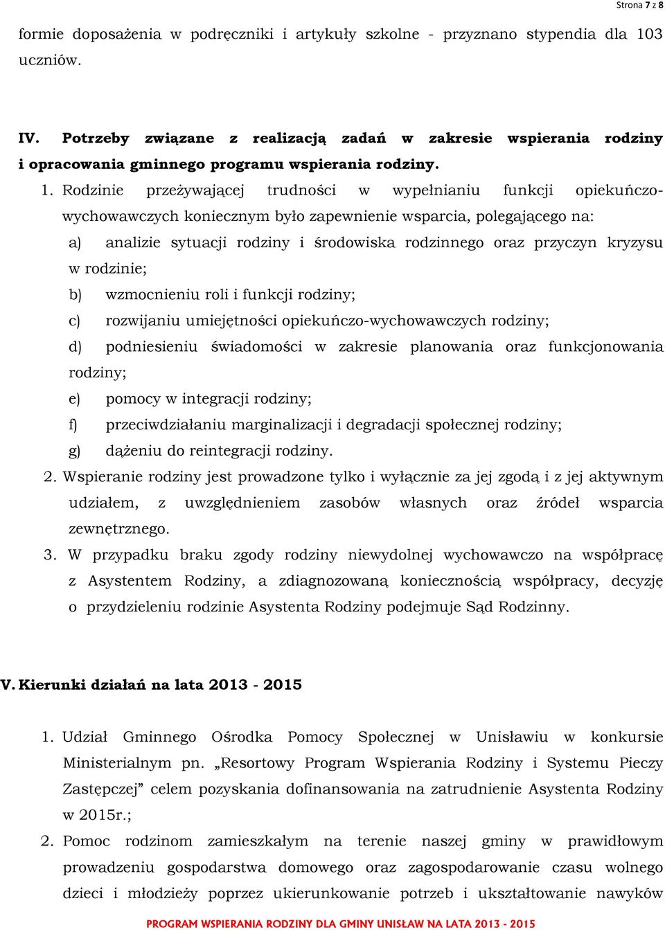 Rodzinie przeżywającej trudności w wypełnianiu funkcji opiekuńczowychowawczych koniecznym było zapewnienie wsparcia, polegającego na: a) analizie sytuacji rodziny i środowiska rodzinnego oraz