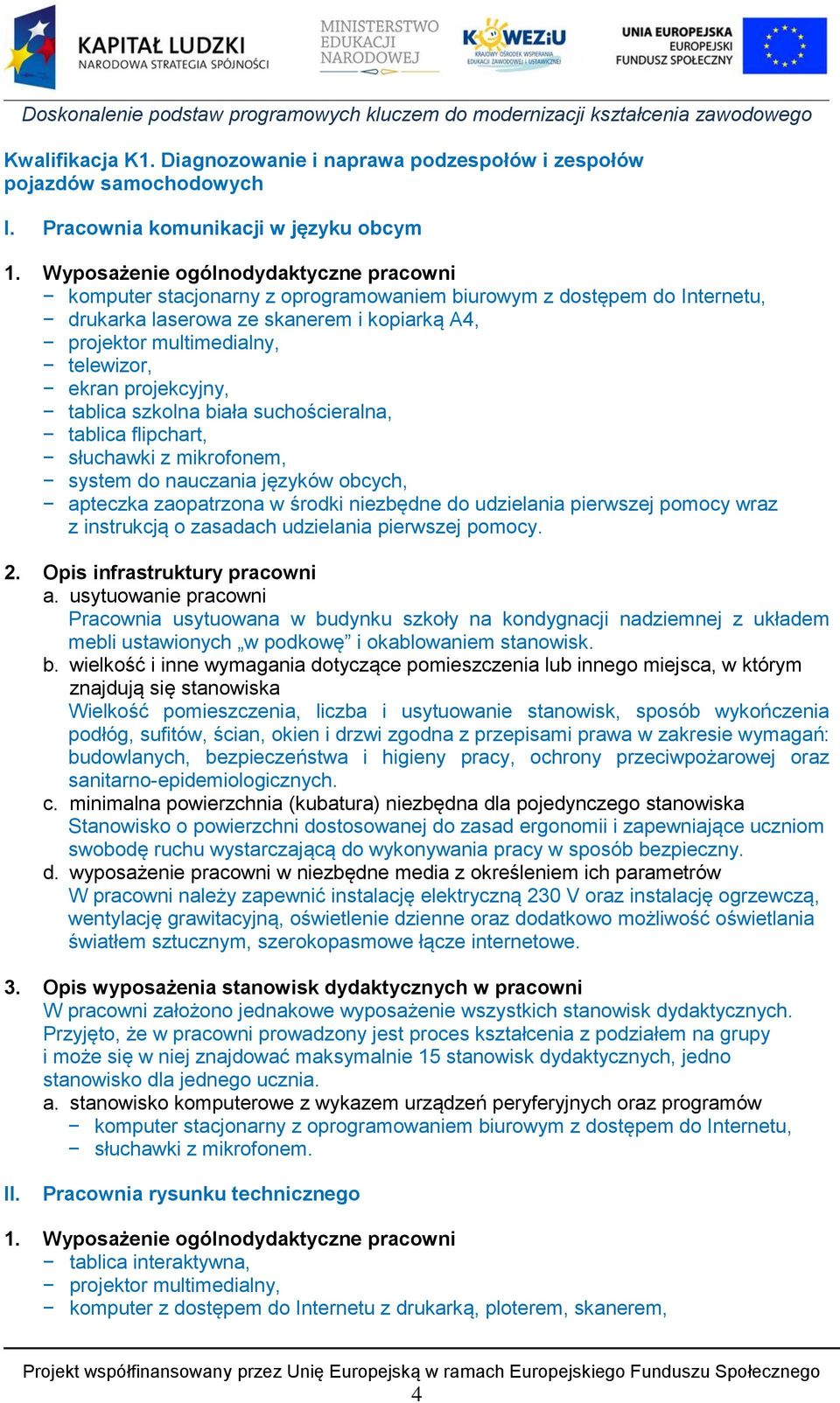 projekcyjny, tablica szkolna biała suchościeralna, tablica flipchart, słuchawki z mikrofonem, system do nauczania języków obcych, apteczka zaopatrzona w środki niezbędne do udzielania pierwszej