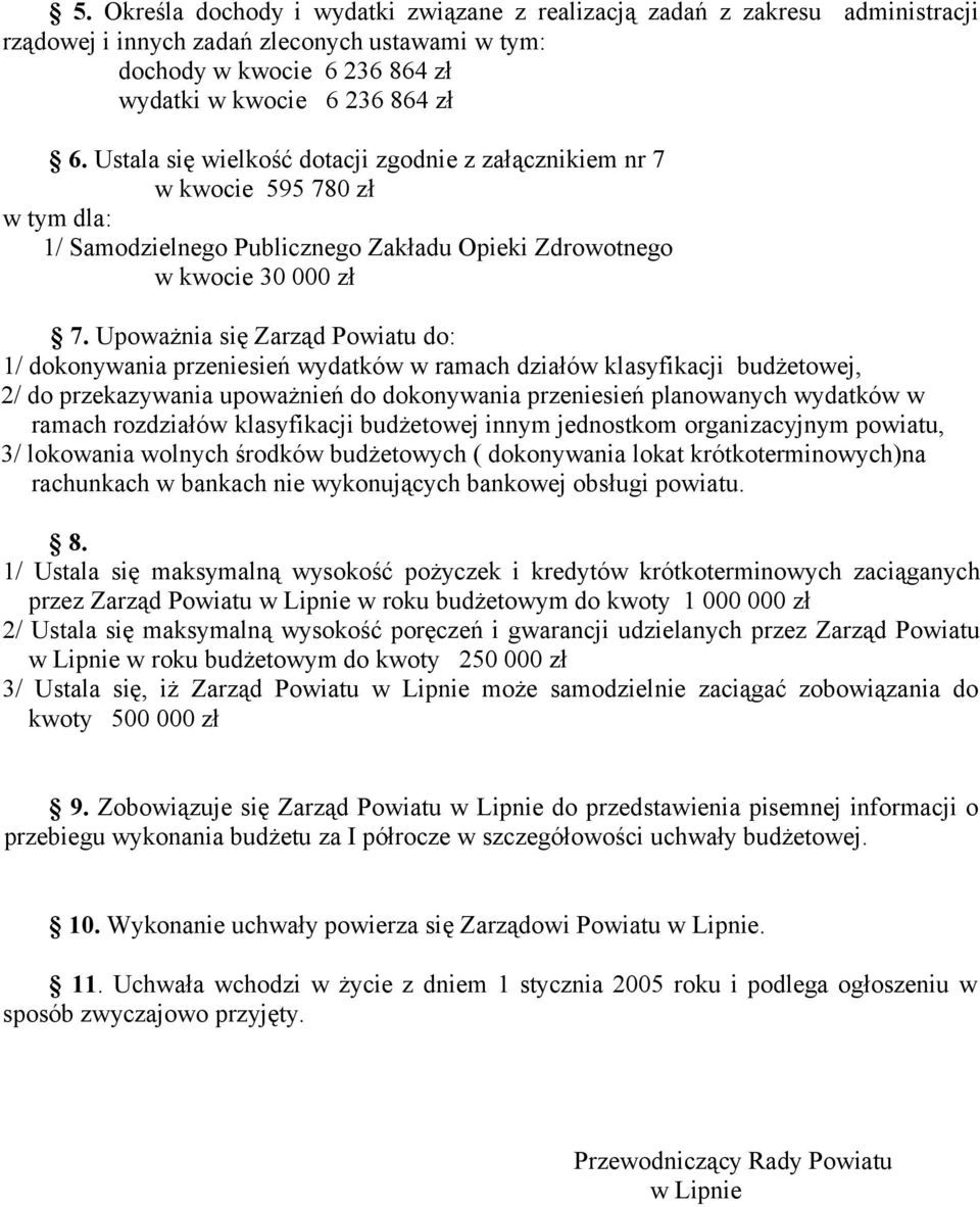 Upoważnia się Zarząd Powiatu do: 1/ dokonywania przeniesień wydatków w ramach działów klasyfikacji budżetowej, 2/ do przekazywania upoważnień do dokonywania przeniesień planowanych wydatków w ramach