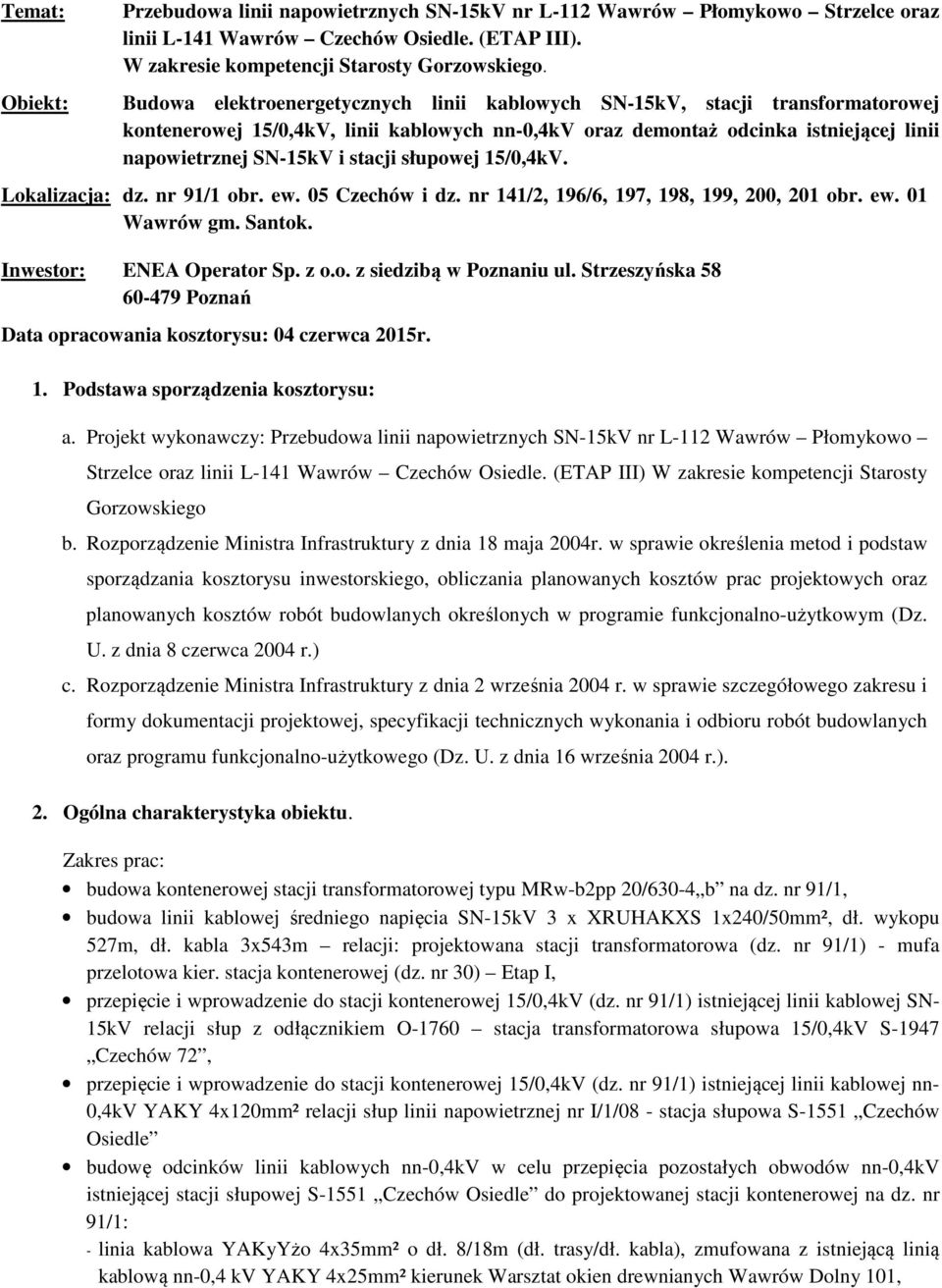 słupowej 15/0,4kV. Lokalizacja: dz. nr 91/1 obr. ew. 05 Czechów i dz. nr 141/2, 196/6, 197, 198, 199, 200, 201 obr. ew. 01 Wawrów gm. Santok. Inwestor: ENEA Operator Sp. z o.o. z siedzibą w Poznaniu ul.