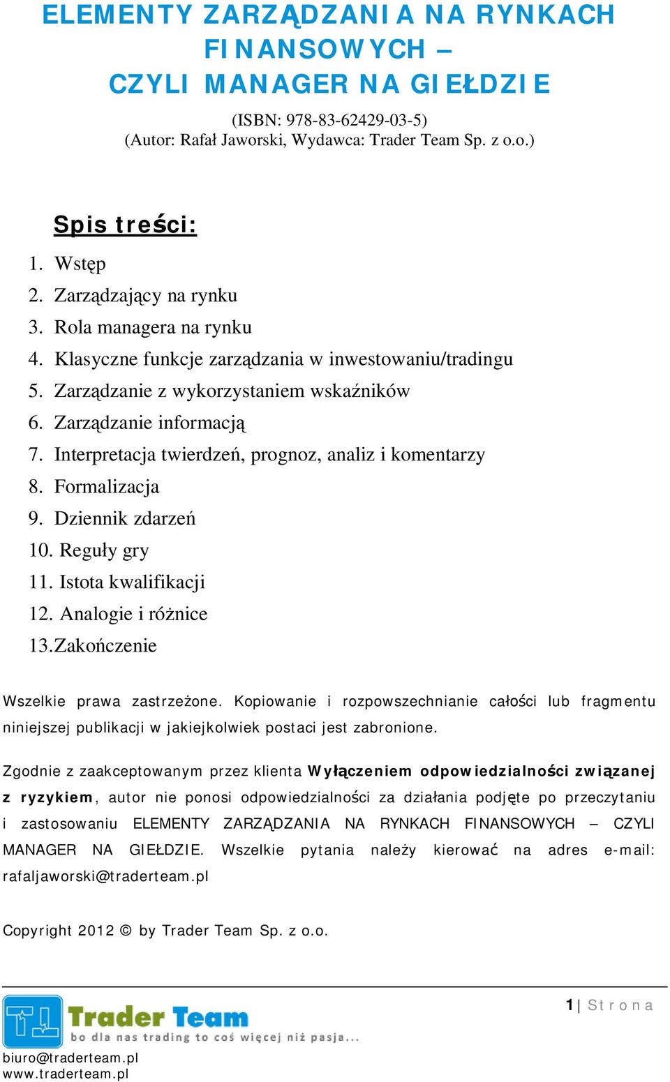 Interpretacja twierdze, prognoz, analiz i komentarzy 8. Formalizacja 9. Dziennik zdarze 10. Regu y gry 11. Istota kwalifikacji 12. Analogie i ró nice 13.Zako czenie Wszelkie prawa zastrze one.