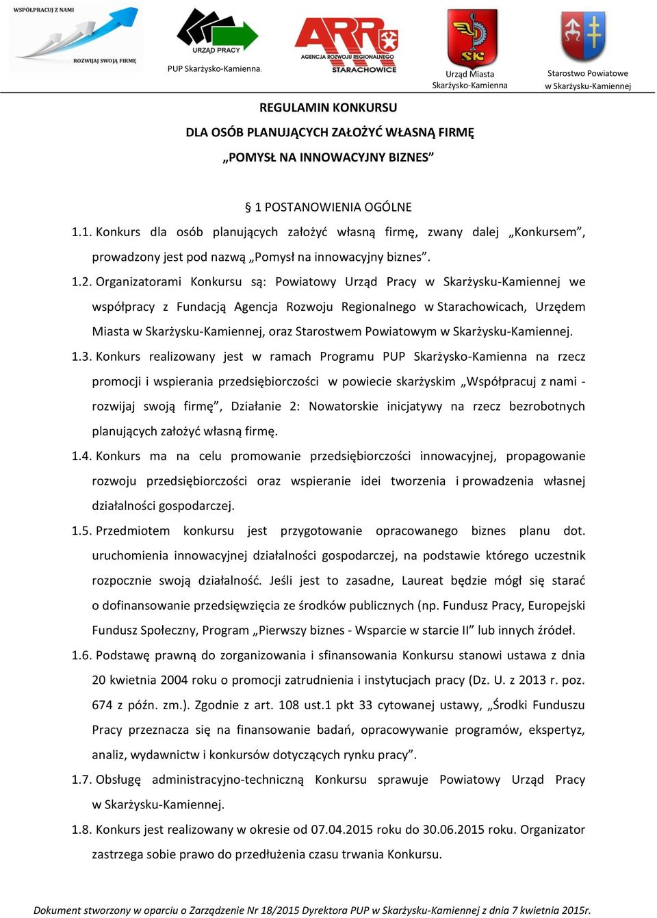 POSTANOWIENIA OGÓLNE 1.1. Konkurs dla osób planujących założyć własną firmę, zwany dalej Konkursem, prowadzony jest pod nazwą Pomysł na innowacyjny biznes. 1.2.