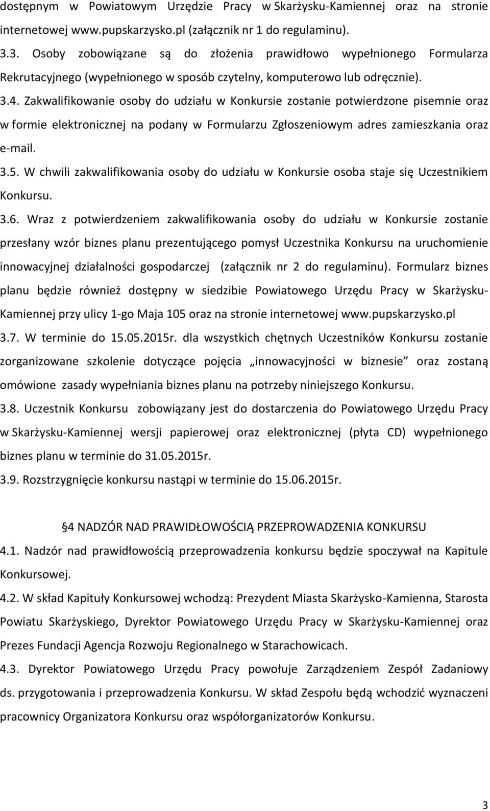 Zakwalifikowanie osoby do udziału w Konkursie zostanie potwierdzone pisemnie oraz w formie elektronicznej na podany w Formularzu Zgłoszeniowym adres zamieszkania oraz e-mail. 3.5.