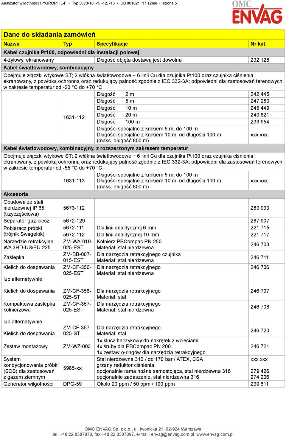 + 6 linii Cu dla czujnika Pt100 oraz czujnika ciśnienia; ekranowany, z powłoką ochronną oraz redukujący palność zgodnie z IEC 332-3A; odpowiedni dla zastosowań terenowych w zakresie temperatur od -20