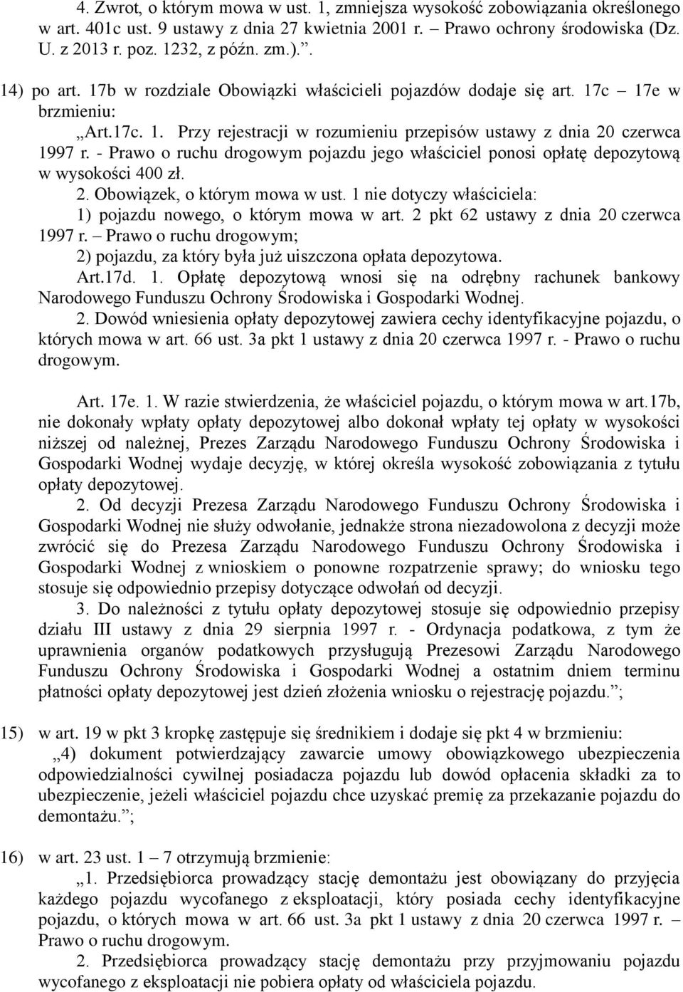 - Prawo o ruchu drogowym pojazdu jego właściciel ponosi opłatę depozytową w wysokości 400 zł. 2. Obowiązek, o którym mowa w ust. 1 nie dotyczy właściciela: 1) pojazdu nowego, o którym mowa w art.