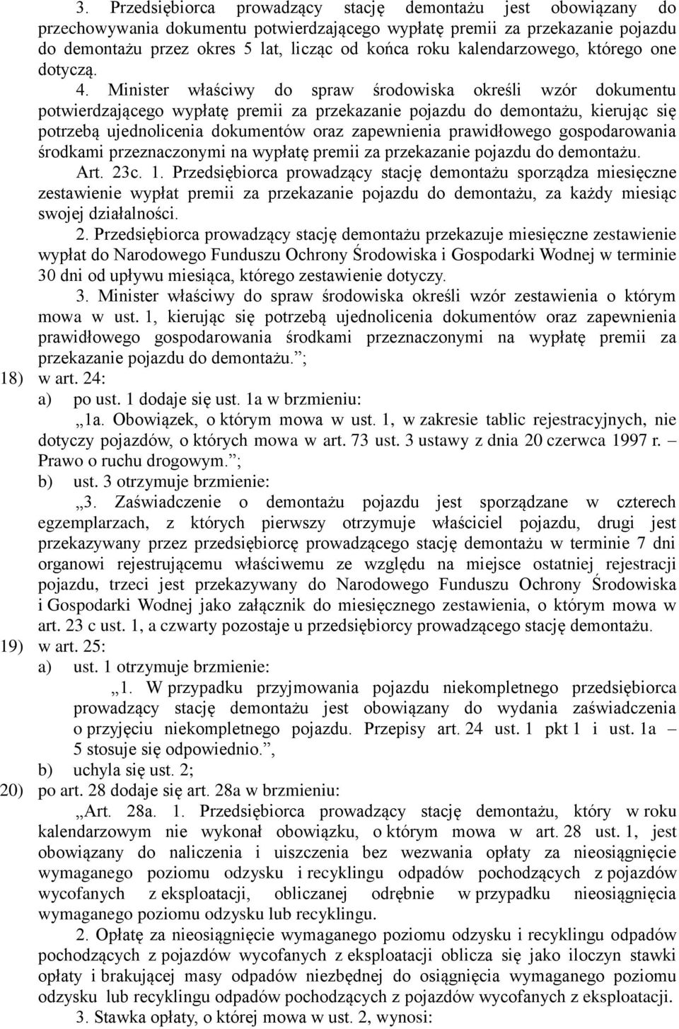 Minister właściwy do spraw środowiska określi wzór dokumentu potwierdzającego wypłatę premii za przekazanie pojazdu do demontażu, kierując się potrzebą ujednolicenia dokumentów oraz zapewnienia