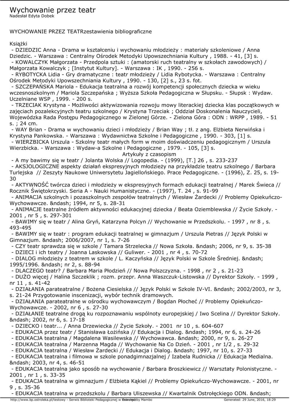 - KOWALCZYK Małgorzata - Przedpola sztuki : (amatorski ruch teatralny w szkołach zawodowych) / Małgorzata Kowalczyk ; [Instytut Kultury]. - Warszawa : IK, 1990. - 256 s.