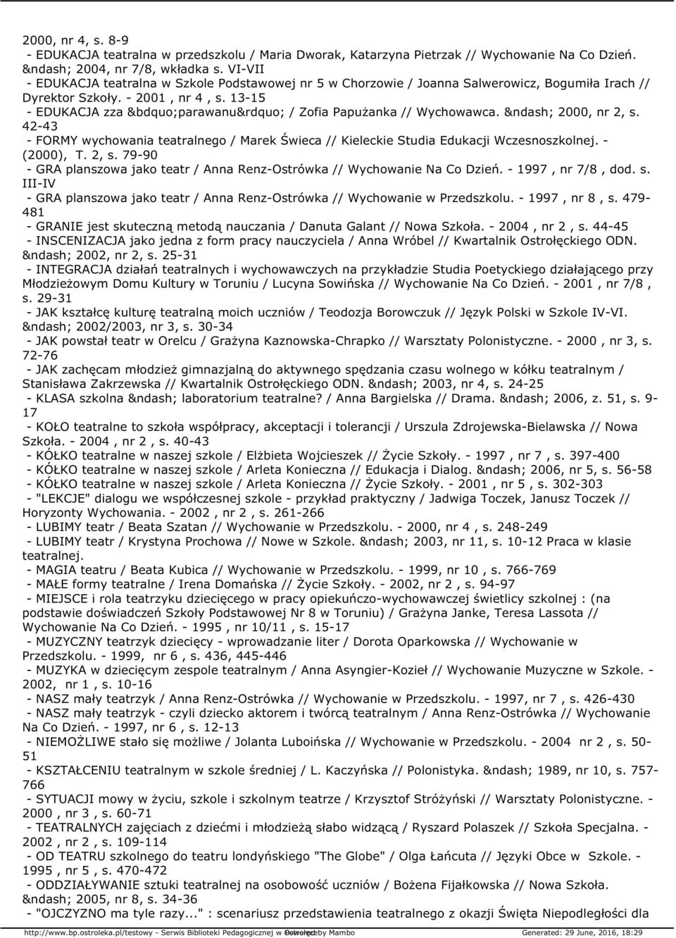 13-15 - EDUKACJA zza parawanu / Zofia Papużanka // Wychowawca. 2000, nr 2, s. 42-43 - FORMY wychowania teatralnego / Marek Świeca // Kieleckie Studia Edukacji Wczesnoszkolnej. - (2000), T. 2, s. 79-90 - GRA planszowa jako teatr / Anna Renz-Ostrówka // Wychowanie Na Co Dzień.