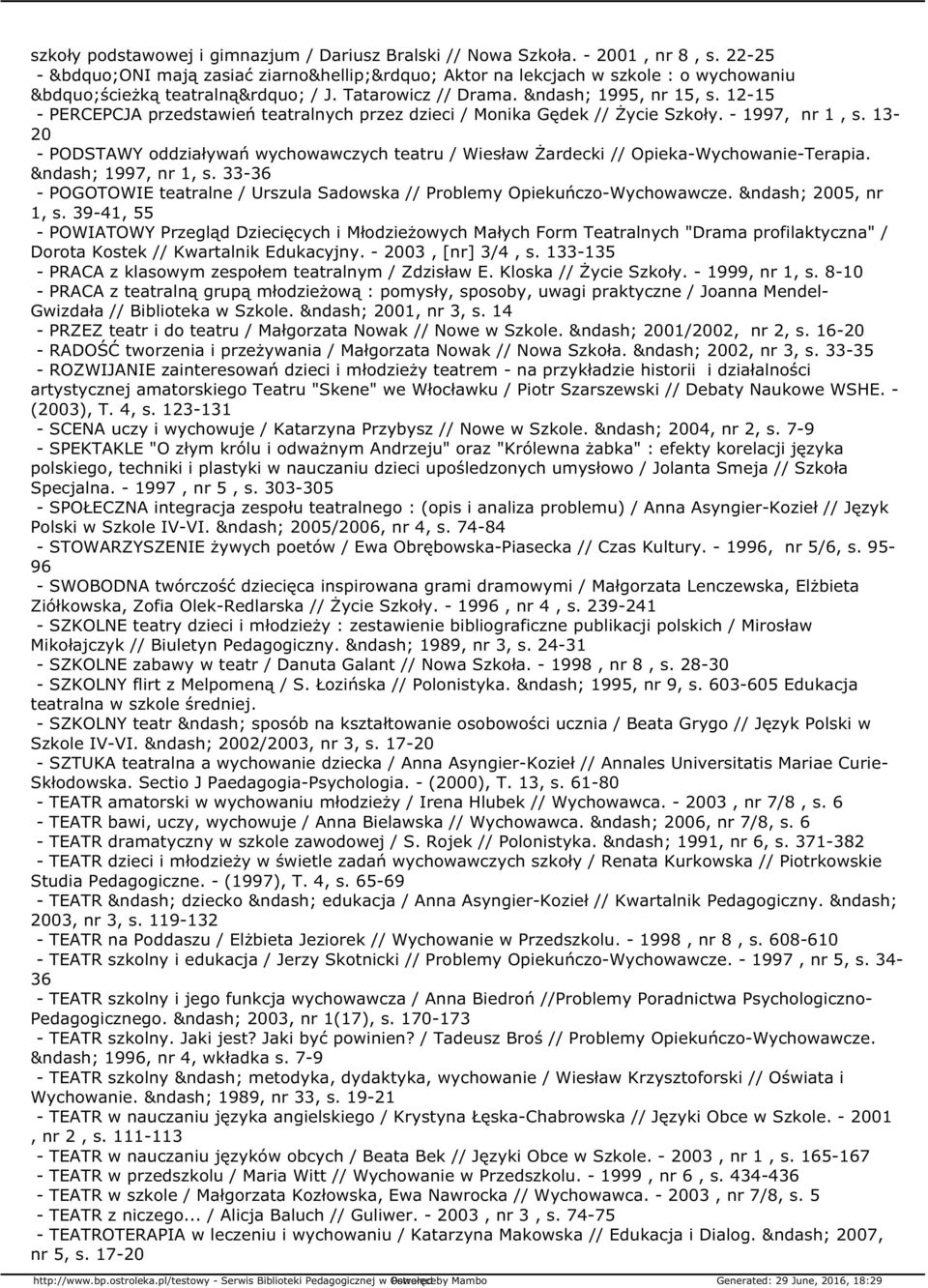 13-20 - PODSTAWY oddziaływań wychowawczych teatru / Wiesław Żardecki // Opieka-Wychowanie-Terapia. 1997, nr 1, s. 33-36 - POGOTOWIE teatralne / Urszula Sadowska // Problemy Opiekuńczo-Wychowawcze.