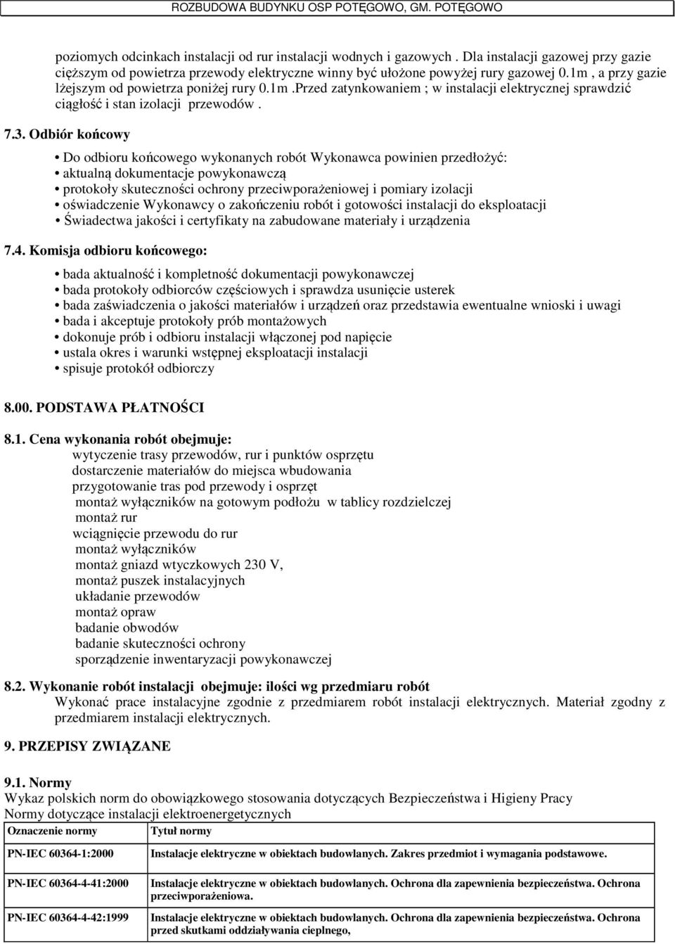 Odbiór końcowy Do odbioru końcowego wykonanych robót Wykonawca powinien przedłożyć: aktualną dokumentacje powykonawczą protokoły skuteczności ochrony przeciwporażeniowej i pomiary izolacji