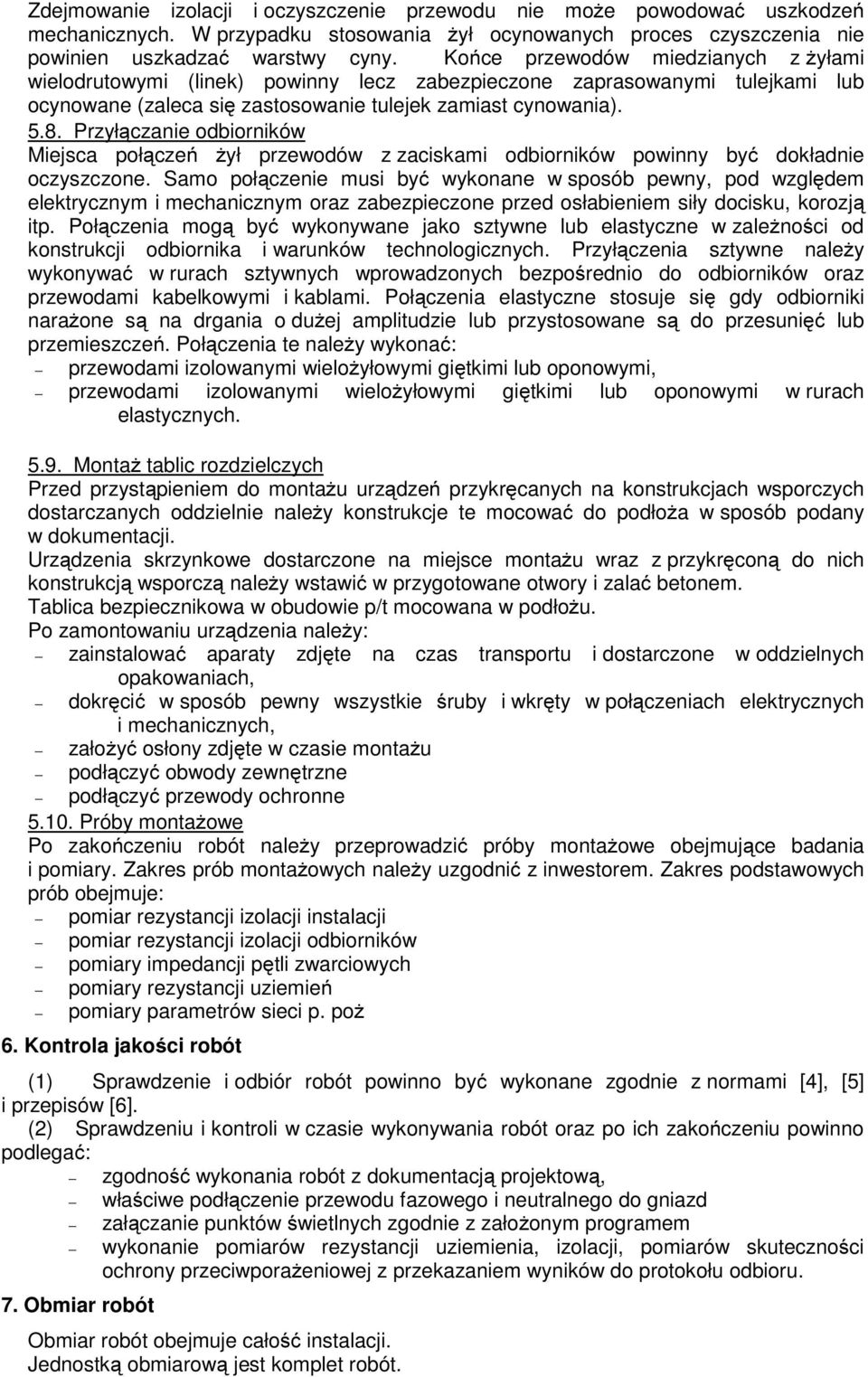 Przyłączanie odbiorników Miejsca połączeń Ŝył przewodów z zaciskami odbiorników powinny być dokładnie oczyszczone.