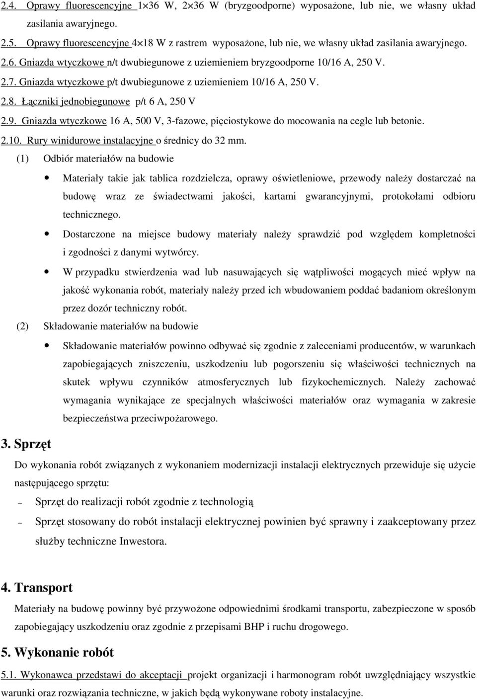 Gniazda wtyczkowe p/t dwubiegunowe z uziemieniem 10/16 A, 250 V. 2.8. Łączniki jednobiegunowe p/t 6 A, 250 V 2.9.