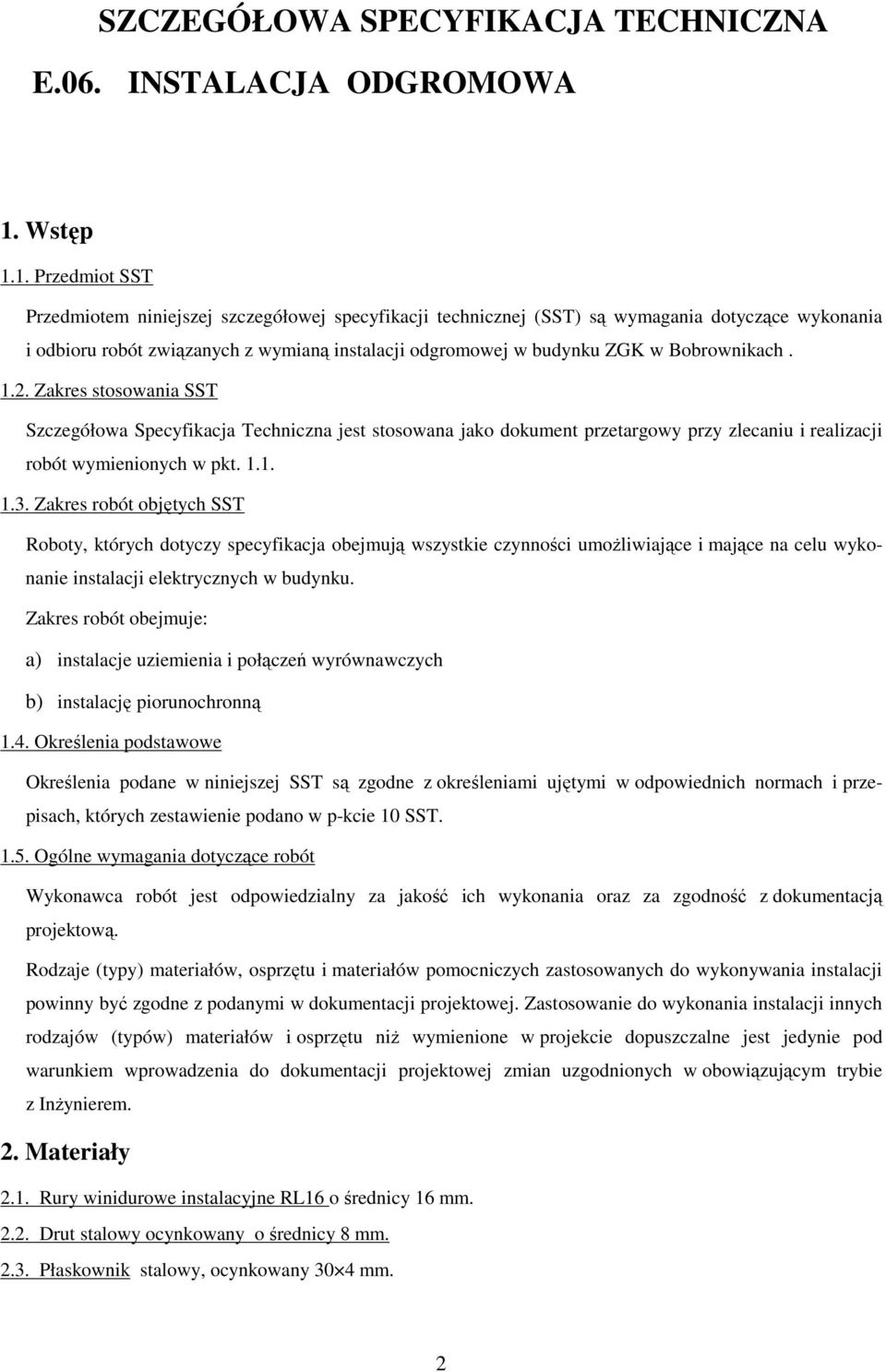 1. Przedmiot SST Przedmiotem niniejszej szczegółowej specyfikacji technicznej (SST) są wymagania dotyczące wykonania i odbioru robót związanych z wymianą instalacji odgromowej w budynku ZGK w