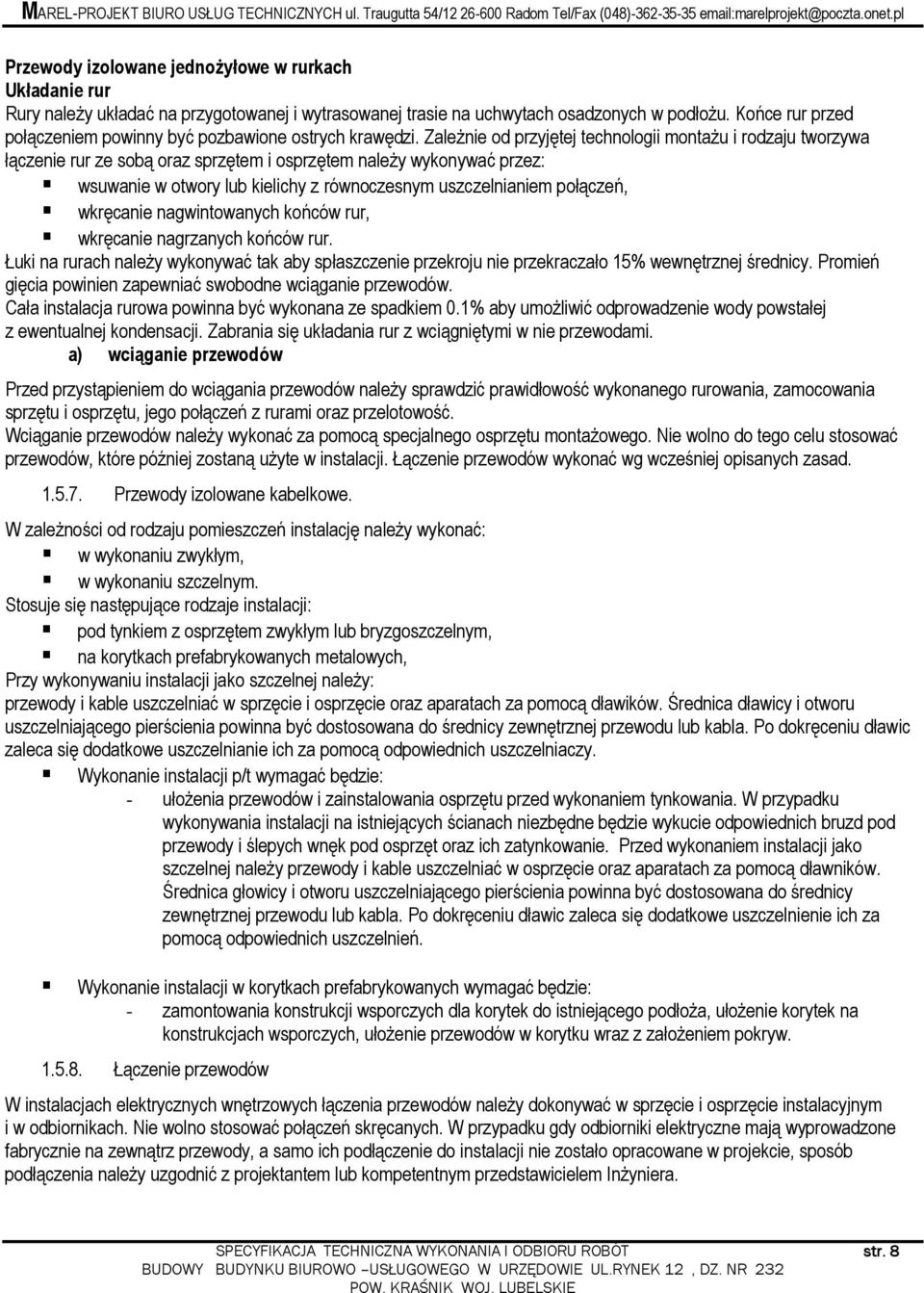 ZaleŜnie od przyjętej technologii montaŝu i rodzaju tworzywa łączenie rur ze sobą oraz sprzętem i osprzętem naleŝy wykonywać przez: wsuwanie w otwory lub kielichy z równoczesnym uszczelnianiem