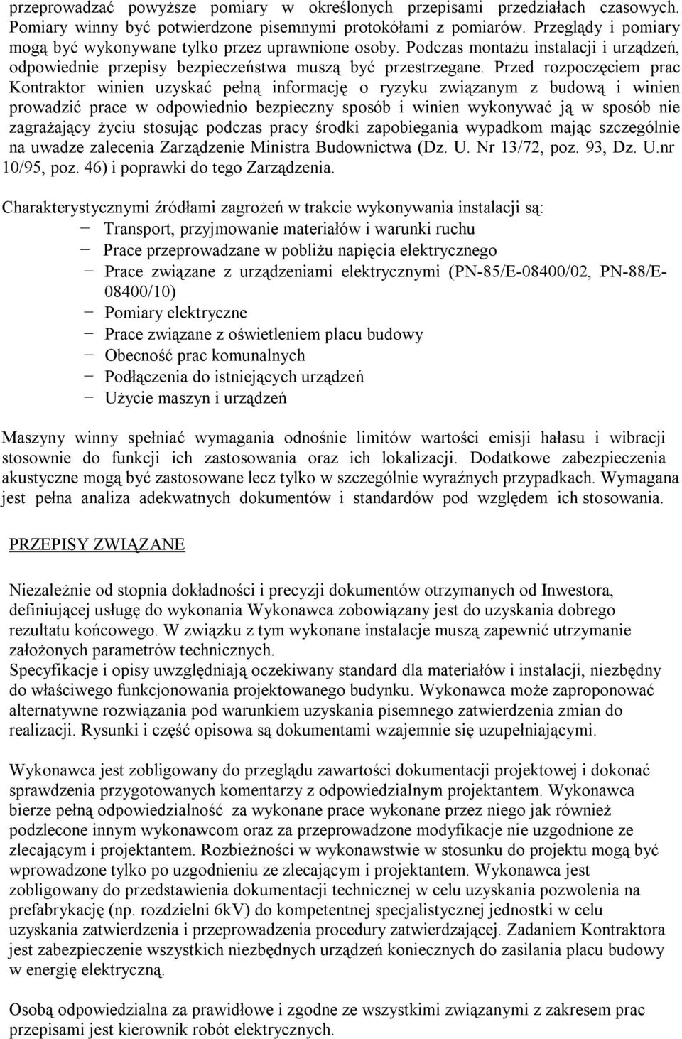 Przed rozpoczęciem prac Kontraktor winien uzyskać pełną informację o ryzyku związanym z budową i winien prowadzić prace w odpowiednio bezpieczny sposób i winien wykonywać ją w sposób nie zagrażający