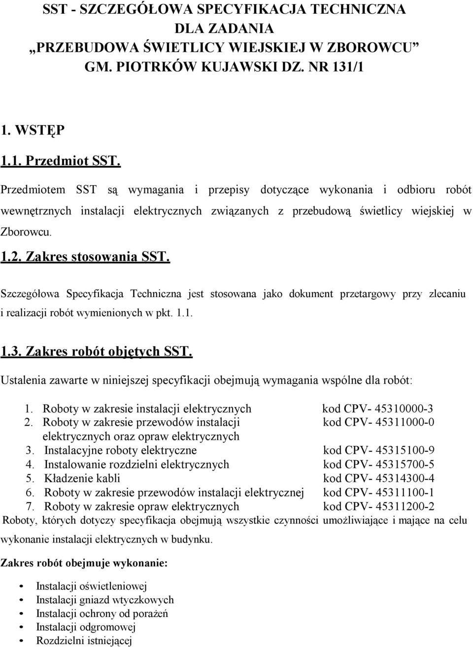 Szczegółowa Specyfikacja Techniczna jest stosowana jako dokument przetargowy przy zlecaniu i realizacji robót wymienionych w pkt. 1.1. 1.3. Zakres robót objętych SST.