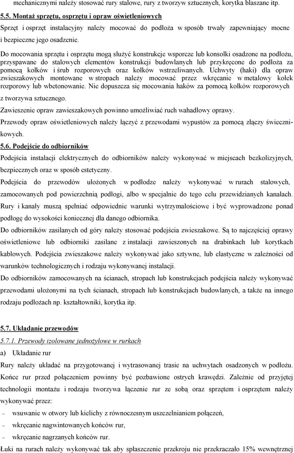 Do mocowania sprzętu i osprzętu mogą służyć konstrukcje wsporcze lub konsolki osadzone na podłożu, przyspawane do stalowych elementów konstrukcji budowlanych lub przykręcone do podłoża za pomocą