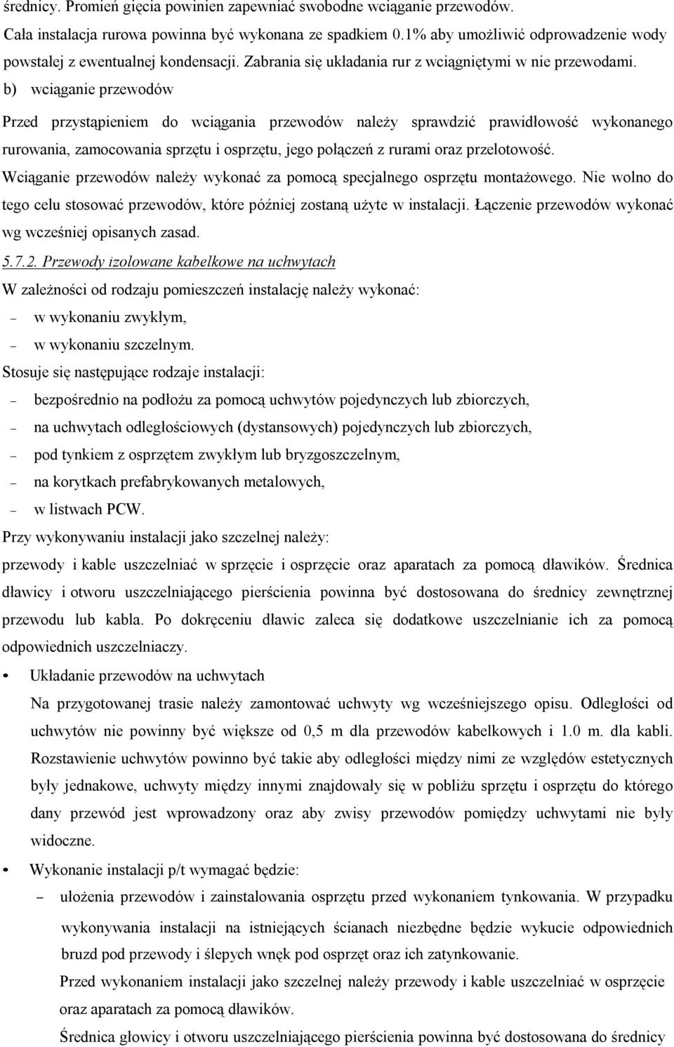 b) wciąganie przewodów Przed przystąpieniem do wciągania przewodów należy sprawdzić prawidłowość wykonanego rurowania, zamocowania sprzętu i osprzętu, jego połączeń z rurami oraz przelotowość.