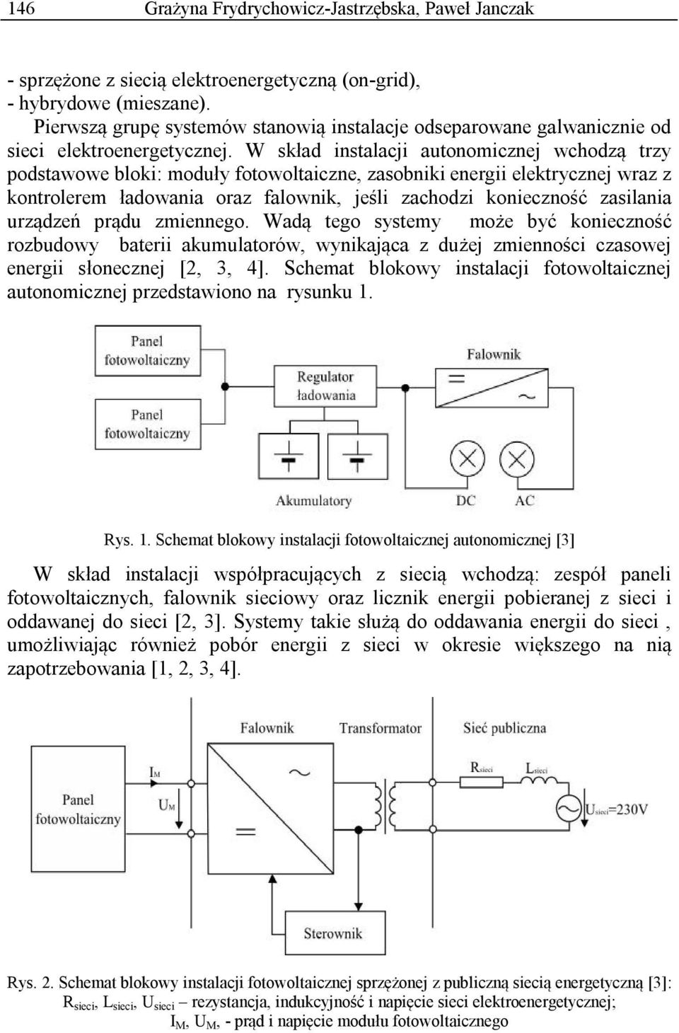 W skład instalacji autonomicznej wchodzą trzy podstawowe bloki: moduły fotowoltaiczne, zasobniki energii elektrycznej wraz z kontrolerem ładowania oraz falownik, jeśli zachodzi konieczność zasilania