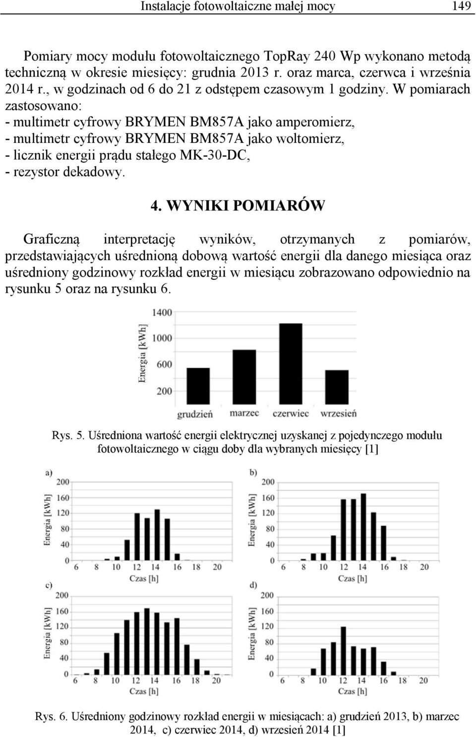 W pomiarach zastosowano: - multimetr cyfrowy BRYMEN BM857A jako amperomierz, - multimetr cyfrowy BRYMEN BM857A jako woltomierz, - licznik energii prądu stałego MK-30-DC, - rezystor dekadowy. 4.