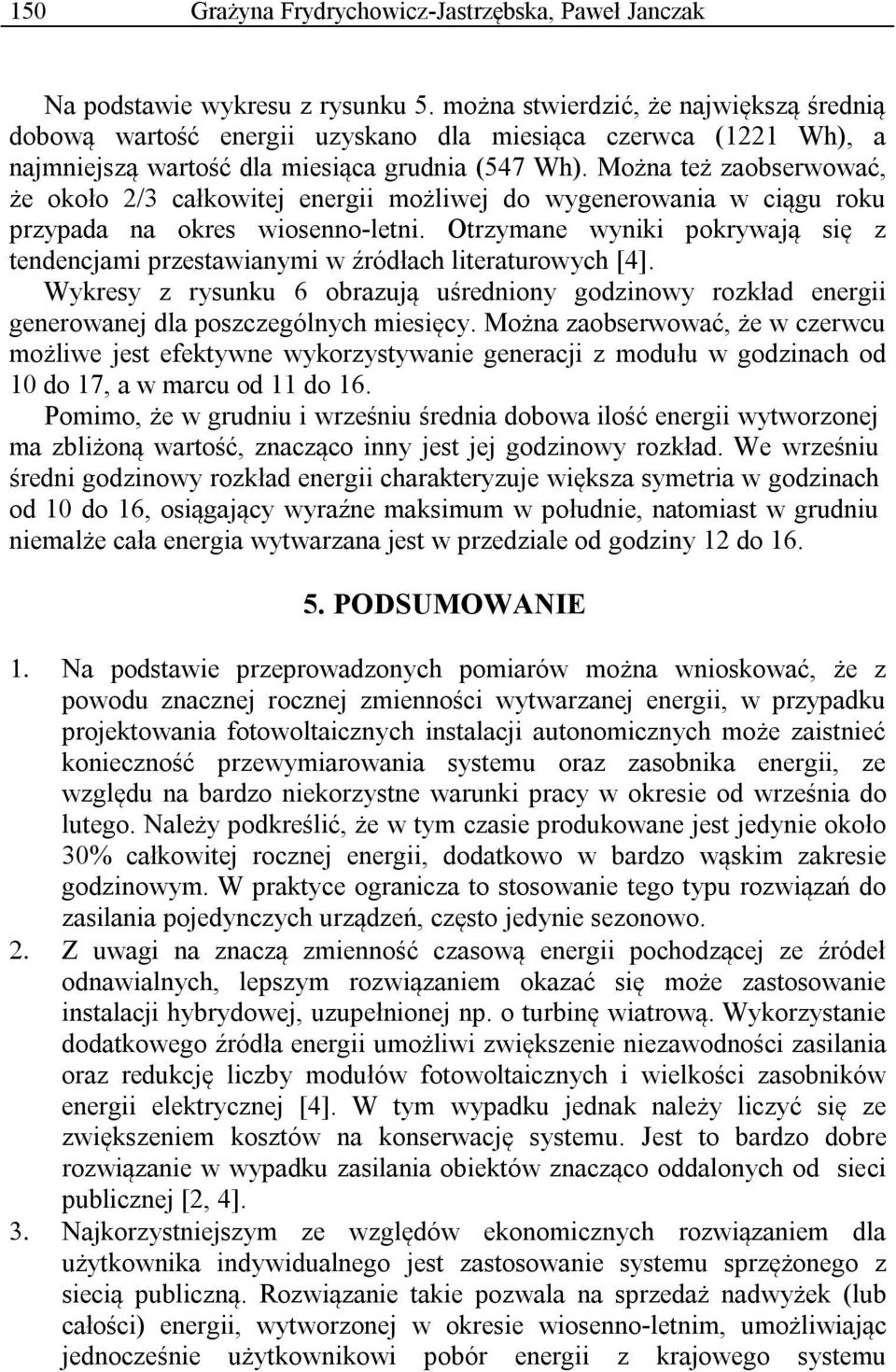 Można też zaobserwować, że około 2/3 całkowitej energii możliwej do wygenerowania w ciągu roku przypada na okres wiosenno-letni.