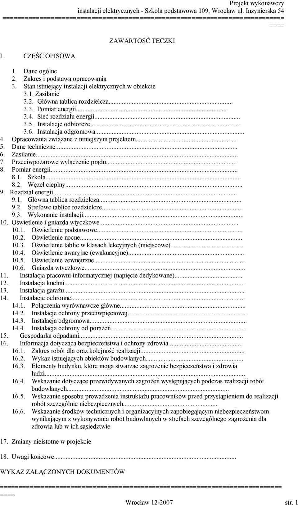 Przeciwpożarowe wyłączenie prądu... 8. Pomiar energii... 8.1. Szkoła... 8.2. Węzeł cieplny... 9. Rozdział energii... 9.1. Główna tablica rozdzielcza... 9.2. Strefowe tablice rozdzielcze... 9.3.