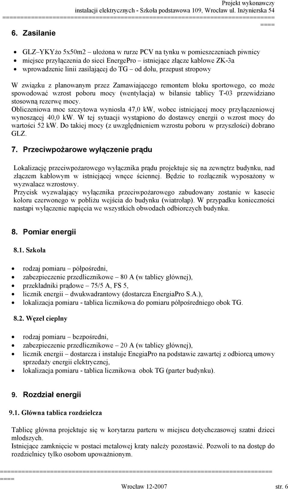 mocy. Obliczeniowa moc szczytowa wyniosła 47,0 kw, wobec istniejącej mocy przyłączeniowej wynoszącej 40,0 kw. W tej sytuacji wystąpiono do dostawcy energii o wzrost mocy do wartości 52 kw.