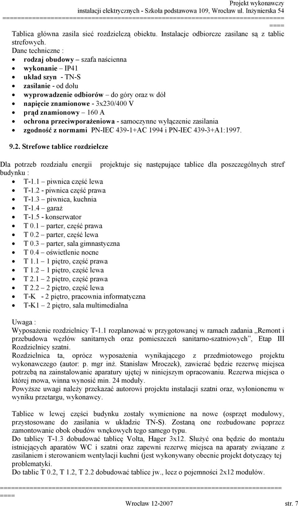 ochrona przeciwporażeniowa - samoczynne wyłączenie zasilania zgodność z normami PN-IEC 439-1+AC 1994 i PN-IEC 439-3+A1:1997. 9.2.