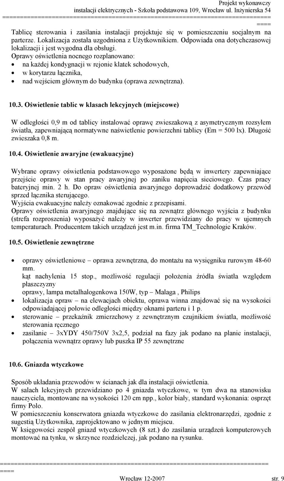 Oprawy oświetlenia nocnego rozplanowano: na każdej kondygnacji w rejonie klatek schodowych, w korytarzu łącznika, nad wejściem głównym do budynku (oprawa zewnętrzna). 10.3.