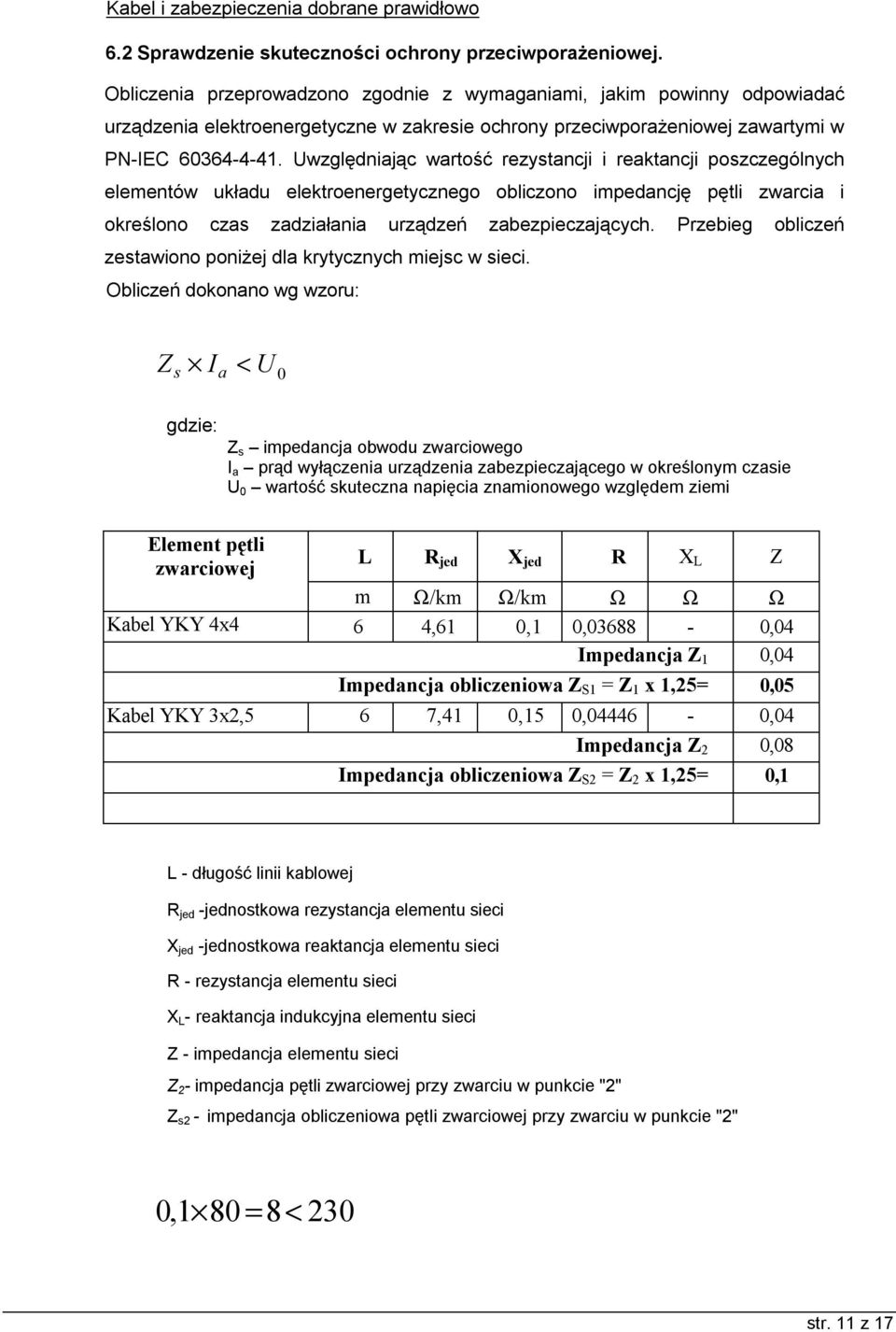 Uwzględniając wartość rezystancji i reaktancji poszczególnych elementów układu elektroenergetycznego obliczono impedancję pętli zwarcia i określono czas zadziałania urządzeń zabezpieczających.