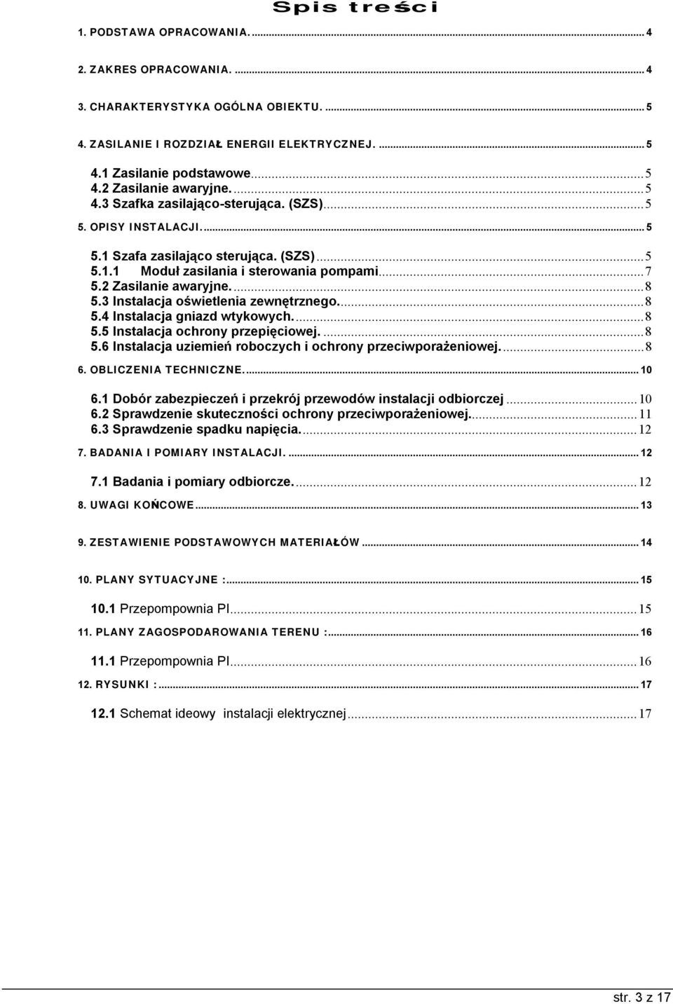 3 Instalacja oświetlenia zewnętrznego...8 5.4 Instalacja gniazd wtykowych...8 5.5 Instalacja ochrony przepięciowej....8 5.6 Instalacja uziemień roboczych i ochrony przeciwporażeniowej...8 6.