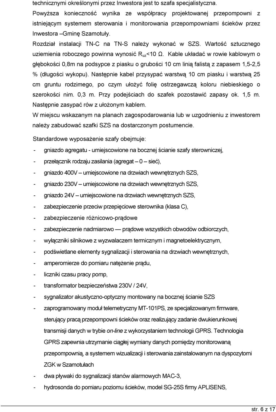 Rozdział instalacji TN-C na TN-S należy wykonać w SZS. Wartość sztucznego uziemienia roboczego powinna wynosić R uz <10 Ω.