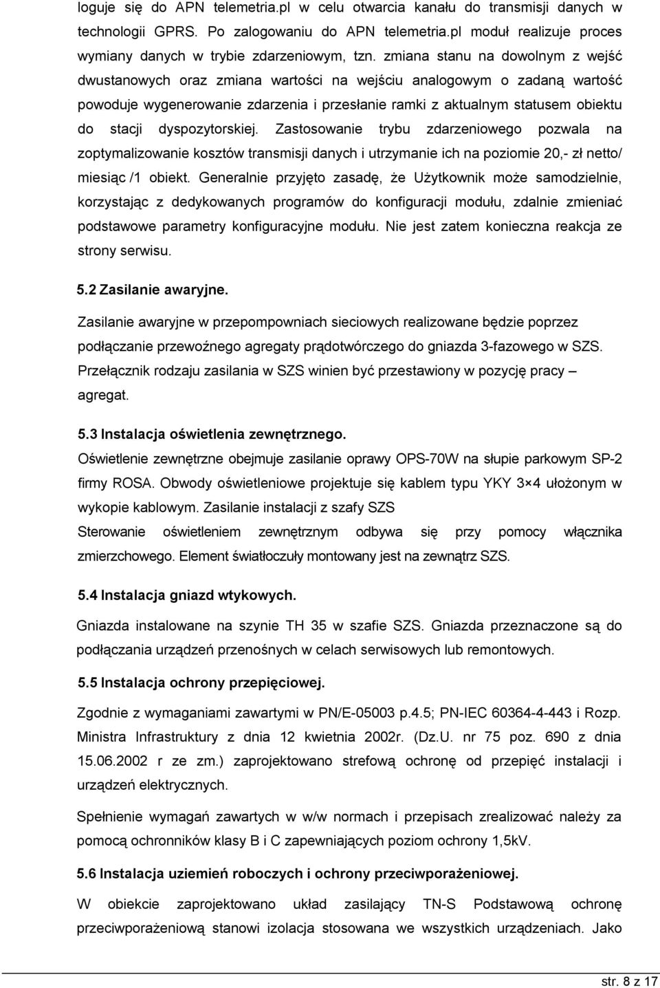 dyspozytorskiej. Zastosowanie trybu zdarzeniowego pozwala na zoptymalizowanie kosztów transmisji danych i utrzymanie ich na poziomie 20,- zł netto/ miesiąc /1 obiekt.