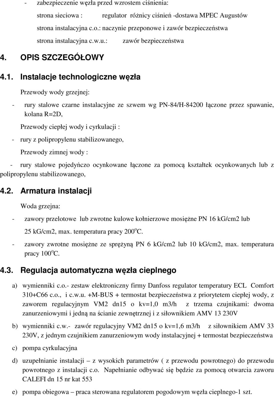 Instalacje technologiczne węzła Przewody wody grzejnej: zawór bezpieczeństwa - rury stalowe czarne instalacyjne ze szwem wg PN-84/H-84200 łączone przez spawanie, kolana R=2D, Przewody ciepłej wody i